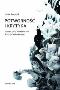Universitas Potworność i krytyka. Studia o cyklu wiedźmińskim Andrzeja Sapkowskiego Piotr Żołądź - Filologia i językoznawstwo - miniaturka - grafika 2