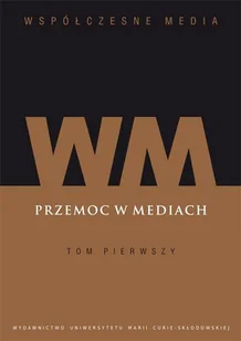 UMCS Wydawnictwo Uniwersytetu Marii Curie-Skłodows Współczesne media. Tom 1. Przemoc w mediach praca zbiorowa - Publicystyka - miniaturka - grafika 1