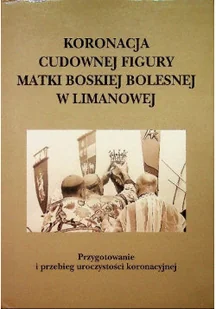 Koronacja cudownej figury Matki Boskiej Bolesnej w Limanowej - Religia i religioznawstwo - miniaturka - grafika 1