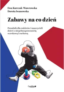 Zabawy na co dzień poradnik dla rodziców i nauczycieli dzieci z niepełnosprawnością wzrokową i ruchową Kurczak-Wawrowska Ewa Iwanowska Dorota - Psychologia - miniaturka - grafika 1