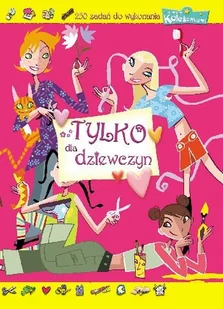 Tylko dla dziewczyn. 250 zadań do wykonania z moimi koleżankami - Książki edukacyjne - miniaturka - grafika 1