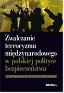 Podręczniki dla szkół wyższych - Zwalczanie terroryzmu międzynarodowego w polskiej polityce bezpieczeństwa - miniaturka - grafika 1