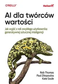 Książki o programowaniu - Ai dla twórców wartości. Jak wyjść z roli zwykłego użytkownika generatywnej sztucznej inteligencji - Rob Thomas, Kate Soule, Paul Zikopoulos - miniaturka - grafika 1