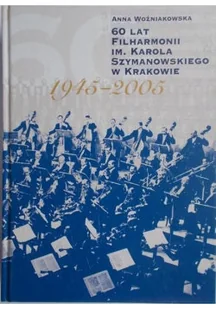 60 lat filharmonii im Karola Szymanowskiego w Krakowie 1945 2005 - Książki o kulturze i sztuce - miniaturka - grafika 1
