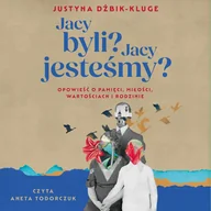 Audiobooki - literatura faktu - Jacy byli? Jacy jesteśmy? Opowieść o pamięci, miłości, wartościach i rodzinie - miniaturka - grafika 1