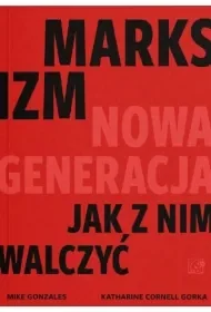 Marksizm: nowa generacja. Jak z nim walczyć? - Mike Gonzalez, Katharine Gorka - Filozofia i socjologia - miniaturka - grafika 1