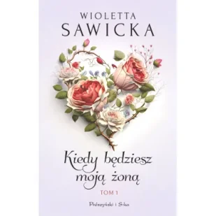 Kiedy będziesz moją żoną Tom 1 - Wioletta Sawicka - Literatura obyczajowa - miniaturka - grafika 1