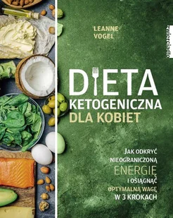 Leanne Vogel Dieta ketogeniczna dla kobiet Jak odkryć nieograniczoną energię i osiągnąć optymalną wagę w 3 kroka - Książki kucharskie - miniaturka - grafika 2