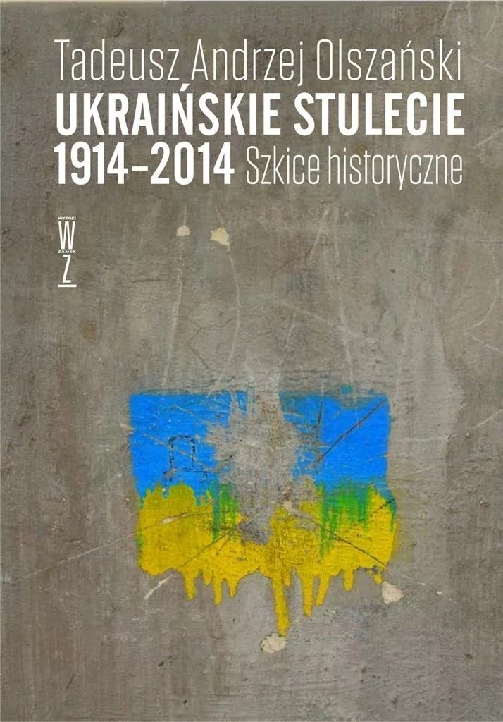 Ukraińskie stulecie 1914-2014 Szkice historyczne Tadeusz Andrzej Olszański