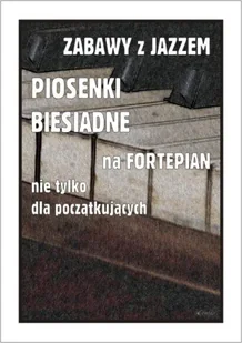 Zabawy z jazzem. Piosenki biesiadne na fortepian.. - Piotr Śmiejczak - Książki o muzyce - miniaturka - grafika 1