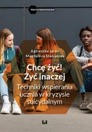 E-booki - nauka - Chcę żyć! Żyć inaczej. Techniki wspierania ucznia w kryzysie suicydalnym - miniaturka - grafika 1