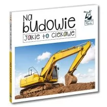 Kapitan Nauka Jakie to ciekawe Na budowie Praca zbiorowa - Książki edukacyjne - miniaturka - grafika 2