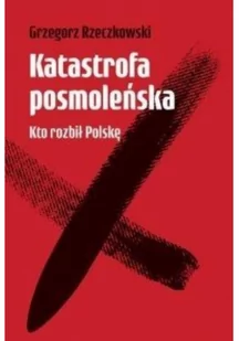 Grzegorz Rzeczkowski Katastrofa posmoleńska Kto rozbił Polskę - Felietony i reportaże Grzegorz Rzeczkowski Katastrofa posmoleńska Kto rozbił Polskę - Felietony i reportaże - miniaturka - grafika 2