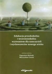 Edukacja przedszkolna i wczesnoszkolna wyzwaniem dla nauczycieli i wychowawców nowego wieku - Podręczniki dla szkół wyższych - miniaturka - grafika 1