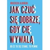 Psychologia - Jak czuć się dobrze, gdy cię wywalą - Wojciech Albiński - miniaturka - grafika 1