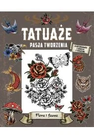 Tatuaże. Pasja tworzenia. Flora i fauna - Poradniki hobbystyczne - miniaturka - grafika 1