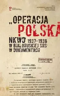 „Operacja polska” NKWD 1937-1938 na tle represji wobec Polaków w Białoruskiej SRS. Dokumenty - Smalianczuk Aleksander,  Wialiki Anatol,  Wyrwa Maciej - Dramaty - miniaturka - grafika 1