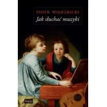Biblioteka Więzi Jak słuchać muzyki MK Piotr Wierzbicki - Książki o kulturze i sztuce - miniaturka - grafika 1