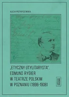Kulturoznawstwo i antropologia - Instytut Kultury Popularnej Etyczny utylitarysta Edmund Rygier w Teatrze Polskim w Poznianiu (1896-1908) - Alicja Przybyszewska - miniaturka - grafika 1