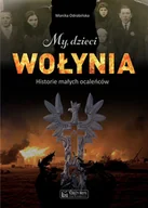 Felietony i reportaże - My, dzieci Wołynia. historie małych ocaleńców - Monika Odrobińska - książka - miniaturka - grafika 1