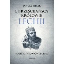 Bellona Chrześcijańscy królowie Lechii. Polska średniowieczna - Janusz Bieszk - Historia Polski - miniaturka - grafika 2
