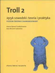 Słowo obraz terytoria Troll 2, język szwedzki: Teoria i praktyka. Poziom średnio zaawansowany - Hanna Dymel-Trzebiatowska, Sadowska-Mrozek Ewa - Pozostałe języki obce - miniaturka - grafika 2