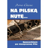 Biografie i autobiografie - Giese Arno Na pilsk$3869 nutę. Spacerkiem po muzycznej Pile - miniaturka - grafika 1