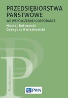 Zarządzanie - Przedsiębiorstwa państwowe we współczesnej gospodarce MACIEJ BAŁTOWSKI Grzegorz Kwiatkowski - miniaturka - grafika 1