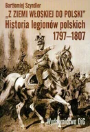 Historia Polski - Z Ziemi Włoskiej do Polski. Historia Legionów Polskich 1797-1807 - miniaturka - grafika 1