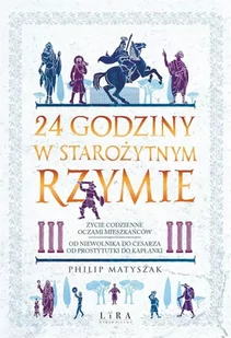 24 godziny w starożytnym Rzymie - Philip Matyszak - Historia świata - miniaturka - grafika 1