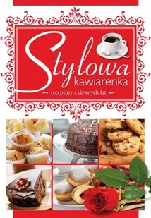 Stylowa kawiarenka. Receptury z dawnych lat - Ciasta, desery, wypieki - miniaturka - grafika 1