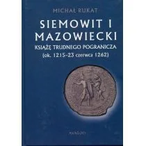 Avalon Siemowit i Mazowiecki. Książę trudnego pogranicza (ok. 1215-23 czerwca 1262) Rukat Michał - Biografie i autobiografie - miniaturka - grafika 2