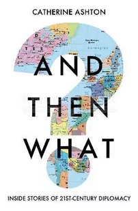 And Then What?: Inside Stories of 21st-Century Diplomacy - Pozostałe książki - miniaturka - grafika 1