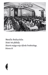 Dzieci Nie Płakały Historia Mojego Wuja Alfreda Trzebinskiego Lekarza Ss Natalia Budzyńska - Publicystyka - miniaturka - grafika 2