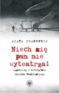 Wydawnictwa Uniwersytetu Warszawskiego Niech się pan nie wyteatrza! Auschwitz w twórczości Mariana Pankowskiego - Agata Chałupnik - Historia świata - miniaturka - grafika 1