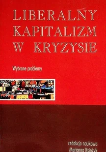 Liberalny kapitalizm w kryzysie Wybrane problemy - Biznes - miniaturka - grafika 1