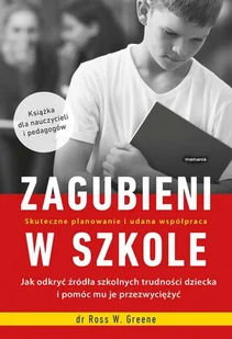 Zagubieni W Szkole Jak Odkryć Źródła Szkolnych Trudności Dziecka I Pomóc Mu Je Przezwyciężyć Ross W Greene - Poradniki hobbystyczne - miniaturka - grafika 2