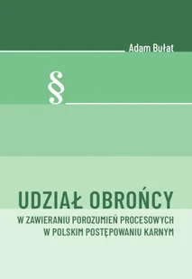 Udział obrońcy w zawieraniu porozumień procesowych w polskim postępowaniu karnym - Adam Bułat - ebook - E-booki - nauka - miniaturka - grafika 1
