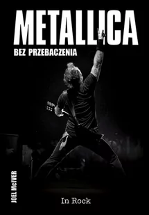 Metallica Bez przebaczenia wyd.2 - McIver Joel - książka - Biografie i autobiografie - miniaturka - grafika 1