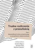 Polityka i politologia - Trudne rozliczenia z przeszłością Tom 1 Wigura Karolina Kuisz Jarosław Sadurski Wojciech - miniaturka - grafika 1