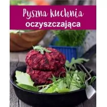 praca zbiorowa Pyszna kuchnia oczyszczająca