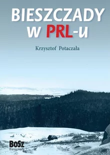 Bosz Bieszczady w PRL-u - Krzysztof Potaczała - Felietony i reportaże - miniaturka - grafika 1