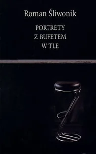 Portrety z bufetem w tle Roman Śliwonik - Publicystyka - miniaturka - grafika 3