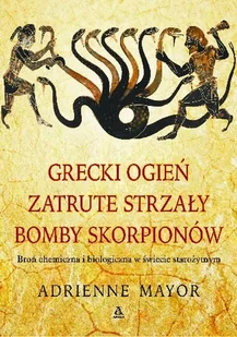 Grecki Ogień, Zatrute Strzały, Bomby Skorpionów. Broń chemiczna i biologiczna w świecie starożytnym - Archeologia - miniaturka - grafika 1