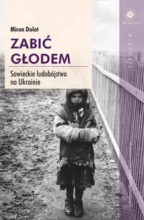 Zabić głodem. Sowieckie ludobójstwo na Ukrainie - E-booki - historia - miniaturka - grafika 1