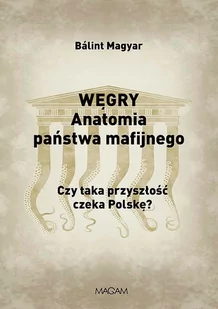 WĘGRY ANATOMIA PAŃSTWA MAFIJNEGO CZY TAKA PRZYSZŁOŚĆ CZEKA POLSKĘ BALINT MAGYAR - Polityka i politologia - miniaturka - grafika 1