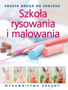 Szkoła rysowania i malowania. Prosta droga do sukcesu - Poradniki hobbystyczne - miniaturka - grafika 1