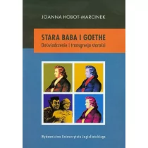 Wydawnictwo Uniwersytetu Jagiellońskiego Stara baba i Goethe. Doświadczenie i transgresja starości - Hobot-Marcinek Joanna