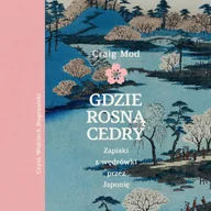Audiobooki - literatura faktu - Gdzie rosną cedry. Zapiski z wędrówki przez Japonię - miniaturka - grafika 1