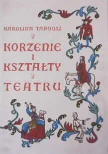Korzenie i kształty teatru - Książki o kulturze i sztuce - miniaturka - grafika 1